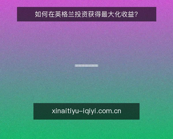 如何在英格兰投资获得最大化收益？